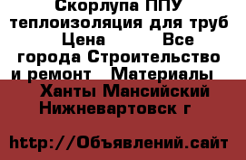 Скорлупа ППУ теплоизоляция для труб  › Цена ­ 233 - Все города Строительство и ремонт » Материалы   . Ханты-Мансийский,Нижневартовск г.